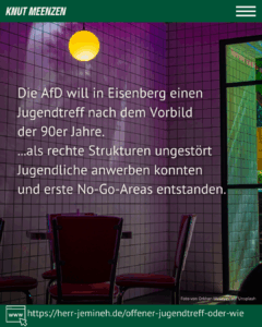 im Hintergrund ein Foto eines eher sterilen Raumes mit Kacheln an den Wänden. An der ecke hängt eine orange leuchtende Lampe und es ist ein Tisch mit 2 Stühlen zu sehen. Davor der Text: Die AfD will in Eisenberg einen Jugendtreff nach dem Vorbild der 90er Jahre. ...als rechte Strukturen ungestört Jugendliche anwerben konnten und erste No-Go-Areas entstanden.