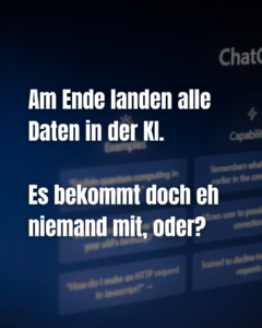 verschwommen im Hintergrund ein Foto einer Benutzeroberfläche von ChatGPT auf einem Bildschirm. Davor folgender Text: Am Ende landen alle Daten in der KI – es bekommt doch eh niemand mit, oder?